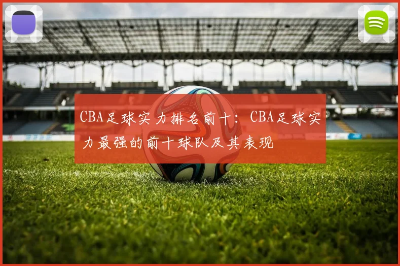 CBA足球实力排名前十：CBA足球实力最强的前十球队及其表现