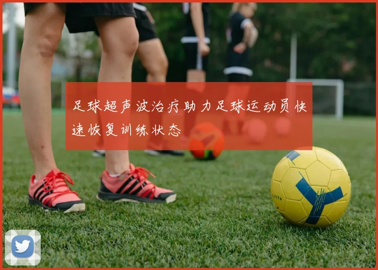 足球超声波治疗助力足球运动员快速恢复训练状态