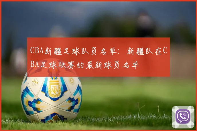 CBA新疆足球队员名单：新疆队在CBA足球联赛的最新球员名单